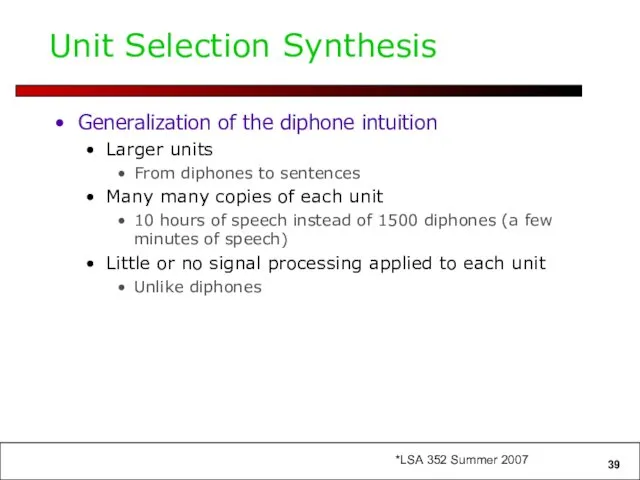 Unit Selection Synthesis Generalization of the diphone intuition Larger units From