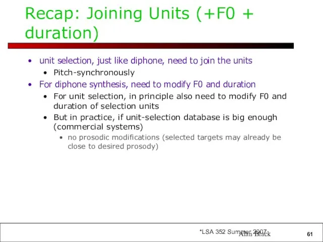 Recap: Joining Units (+F0 + duration) unit selection, just like diphone,