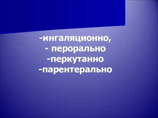 ингаляционно, перорально перкутанно парентерально