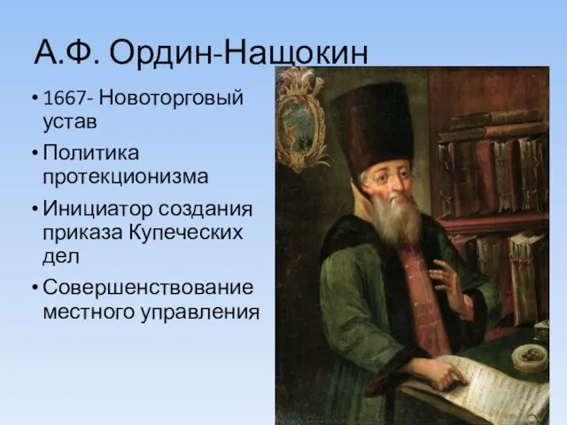 А.Ф. Ордин-Нащокин 1667- Новоторговый устав Политика протекционизма Инициатор создания приказа Купеческих дел Совершенствование местного управления