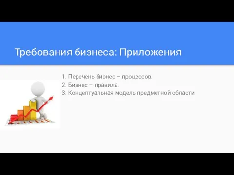 Требования бизнеса: Приложения 1. Перечень бизнес – процессов. 2. Бизнес –