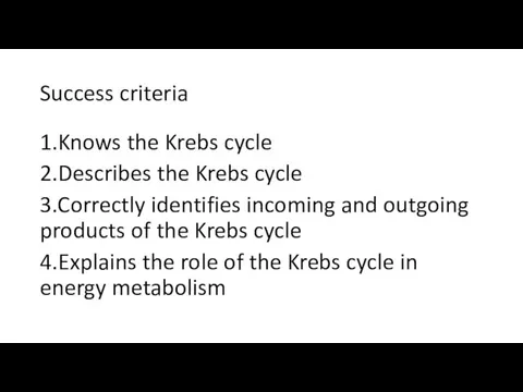 Success criteria 1.Knows the Krebs cycle 2.Describes the Krebs cycle 3.Correctly