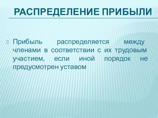 РАСПРЕДЕЛЕНИЕ ПРИБЫЛИ Прибыль распределяется между членами в соответствии с их трудовым