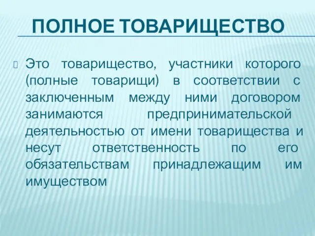 ПОЛНОЕ ТОВАРИЩЕСТВО Это товарищество, участники которого (полные товарищи) в соответствии с