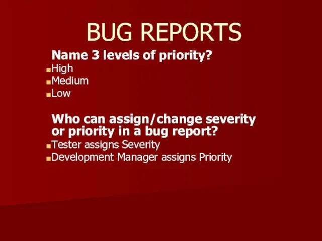 BUG REPORTS Name 3 levels of priority? High Medium Low Who
