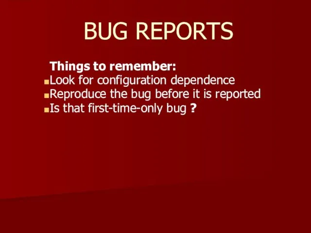 BUG REPORTS Things to remember: Look for configuration dependence Reproduce the