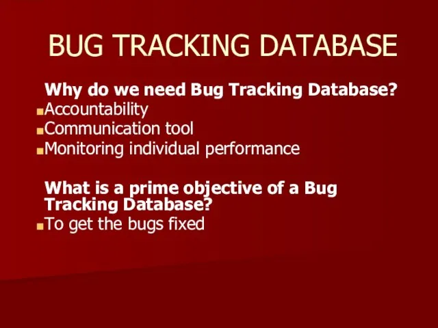 BUG TRACKING DATABASE Why do we need Bug Tracking Database? Accountability