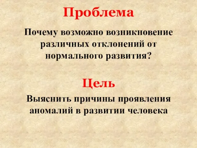 Проблема Почему возможно возникновение различных отклонений от нормального развития? Цель Выяснить