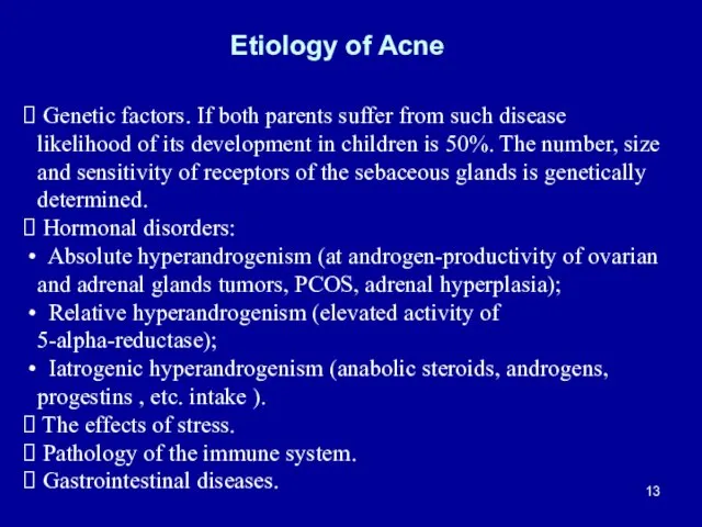 Etiology of Acne Genetic factors. If both parents suffer from such
