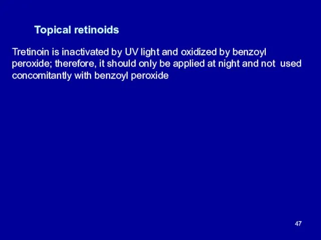Topical retinoids Tretinoin is inactivated by UV light and oxidized by