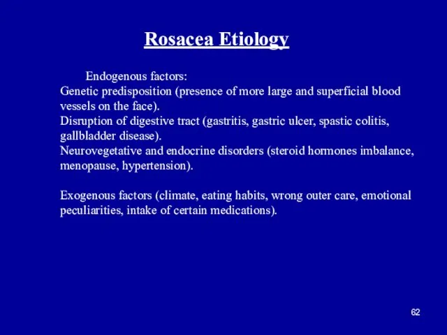 Rosacea Etiology Endogenous factors: Genetic predisposition (presence of more large and