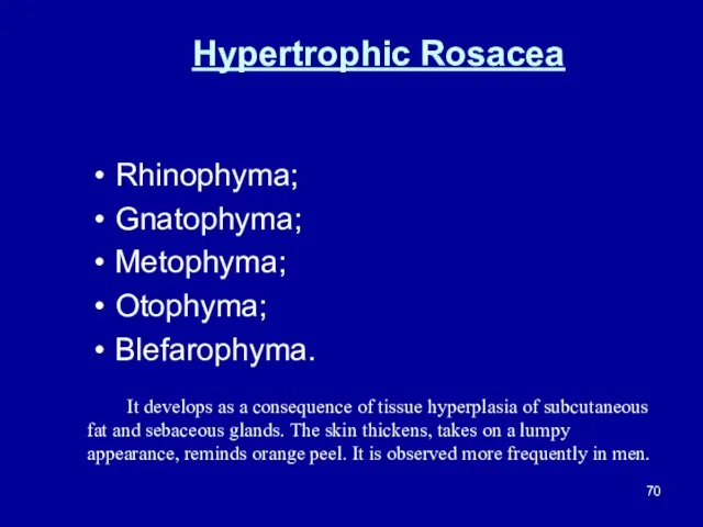 Hypertrophic Rosacea Rhinophyma; Gnatophyma; Metophyma; Otophyma; Blefarophyma. It develops as a