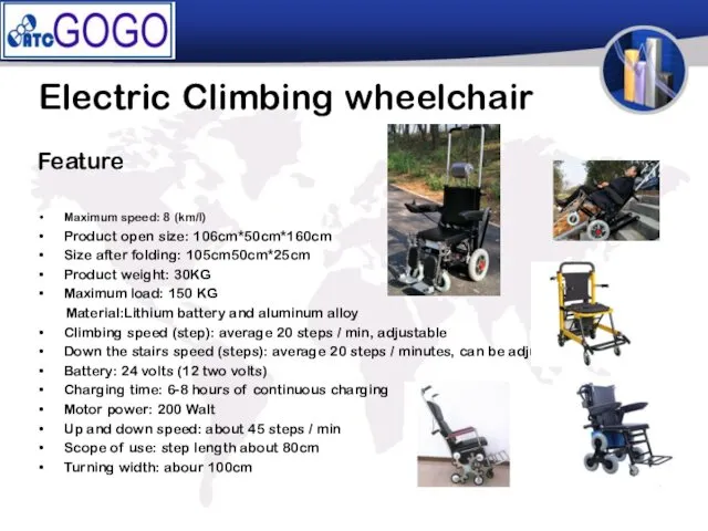 Electric Climbing wheelchair Feature Maximum speed: 8 (km/l) Product open size: