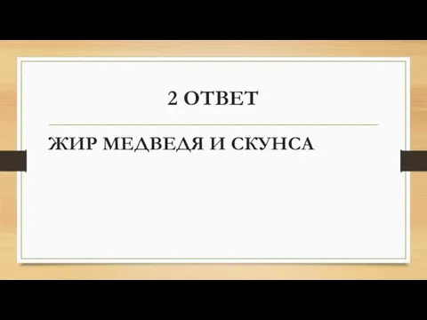 2 ОТВЕТ ЖИР МЕДВЕДЯ И СКУНСА