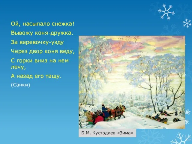 Ой, насыпало снежка! Вывожу коня-дружка. За веревочку-узду Через двор коня веду,