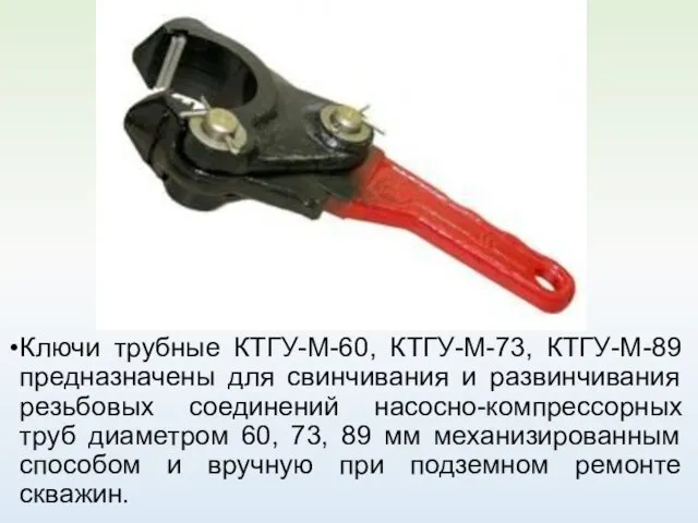 Ключи трубные КТГУ-М-60, КТГУ-М-73, КТГУ-М-89 предназначены для свинчивания и развинчивания резьбовых