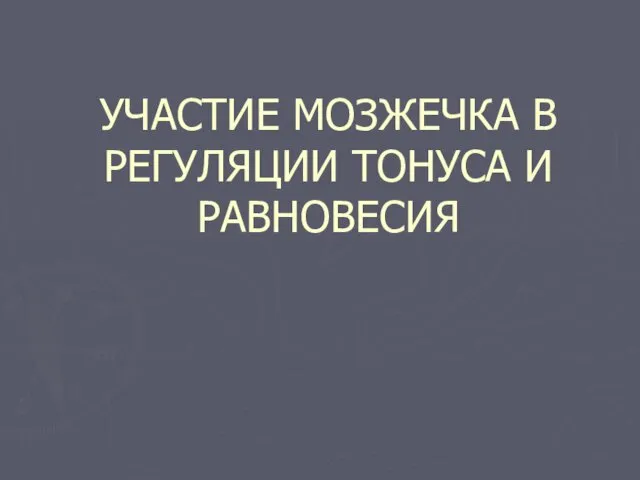 УЧАСТИЕ МОЗЖЕЧКА В РЕГУЛЯЦИИ ТОНУСА И РАВНОВЕСИЯ