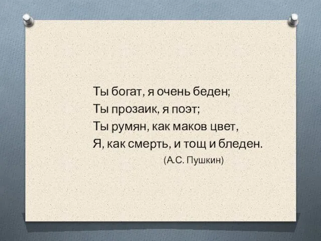 Ты богат, я очень беден; Ты прозаик, я поэт; Ты румян,