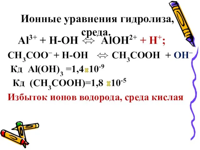 Ионные уравнения гидролиза, среда. Al3+ + H-OH ⬄ AlOH2+ + H+;