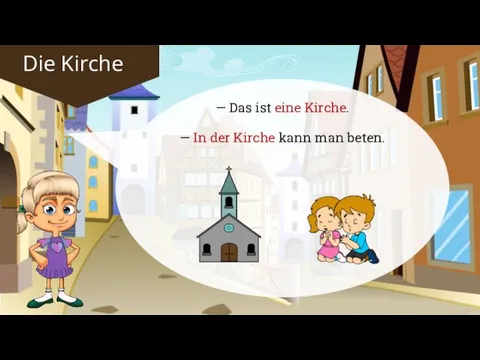 — Das ist eine Kirche. — In der Kirche kann man beten.