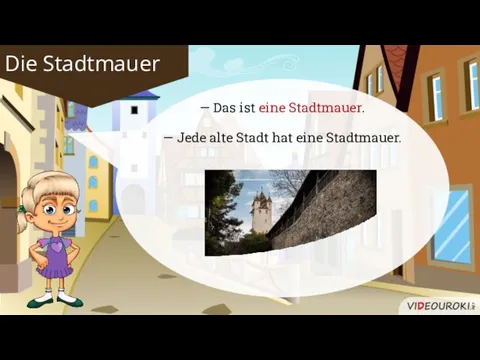 — Das ist eine Stadtmauer. — Jede alte Stadt hat eine Stadtmauer.