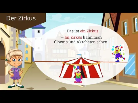 — Das ist ein Zirkus. — Im Zirkus kann man Clowns und Akrobaten sehen.