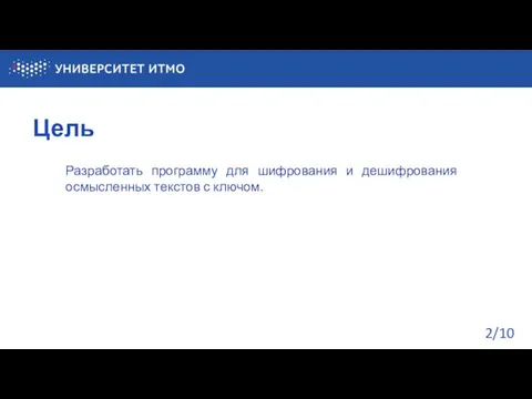 Цель Разработать программу для шифрования и дешифрования осмысленных текстов с ключом. /10