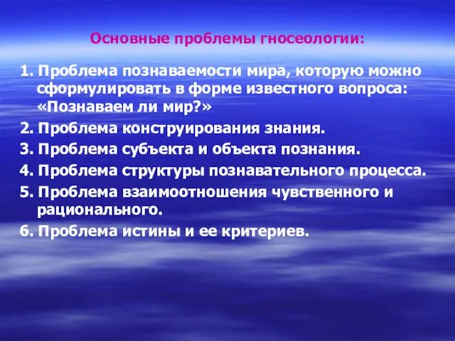 Основные проблемы гносеологии: 1. Проблема познаваемости мира, которую можно сформулировать в