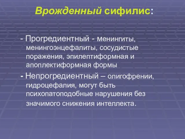 Врожденный сифилис: - Прогредиентный - менингиты, менингоэнцефалиты, сосудистые поражения, эпилептиформная и