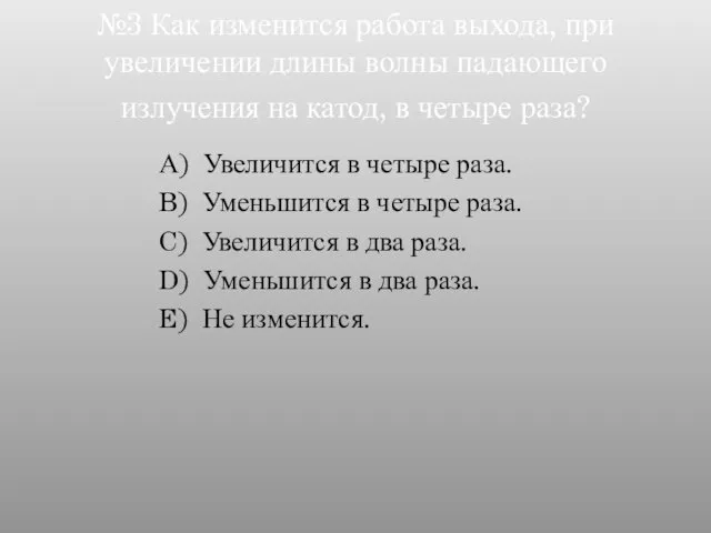 №3 Как изменится работа выхода, при увеличении длины волны падающего излучения