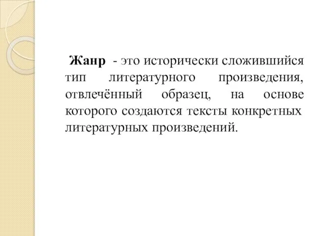 Жанр - это исторически сложившийся тип литературного произведения, отвлечённый образец, на