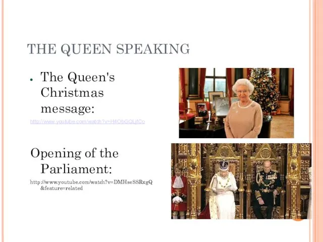 THE QUEEN SPEAKING The Queen's Christmas message: http://www.youtube.com/watch?v=H4ObGQLjfCo Opening of the Parliament: http://www.youtube.com/watch?v=DMHseSSRxgQ&feature=related