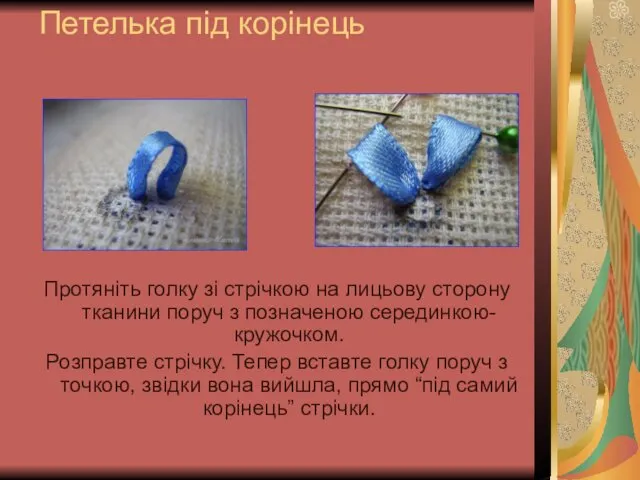 Петелька під корінець Протяніть голку зі стрічкою на лицьову сторону тканини