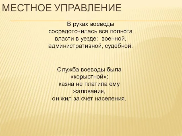 МЕСТНОЕ УПРАВЛЕНИЕ В руках воеводы сосредоточилась вся полнота власти в уезде: