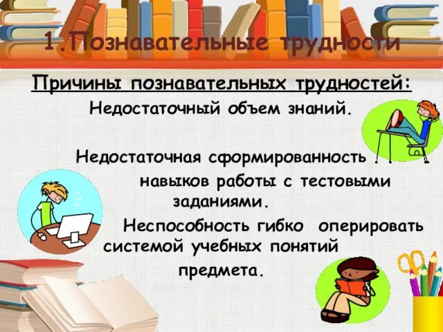 Причины познавательных трудностей: Недостаточный объем знаний. Недостаточная сформированность навыков работы с