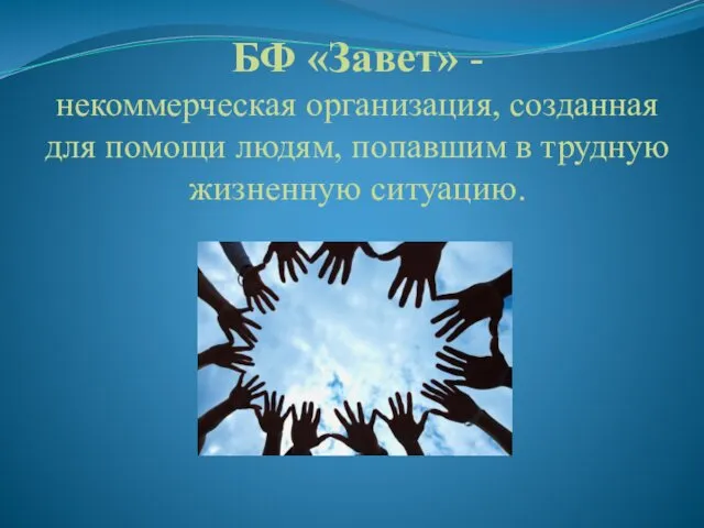 БФ «Завет» - некоммерческая организация, созданная для помощи людям, попавшим в трудную жизненную ситуацию.