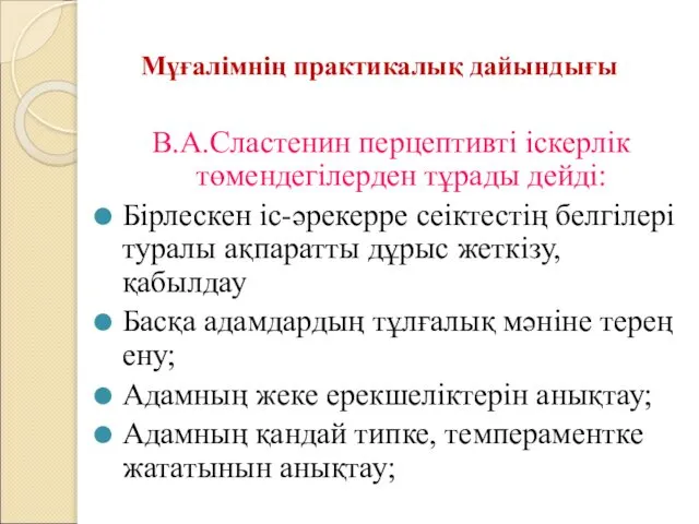 Мұғалімнің практикалық дайындығы В.А.Сластенин перцептивті іскерлік төмендегілерден тұрады дейді: Бірлескен іс-әрекерре