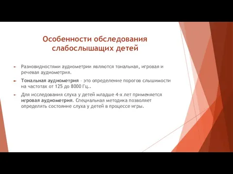 Особенности обследования слабослышащих детей Разновидностями аудиометрии являются тональная, игровая и речевая