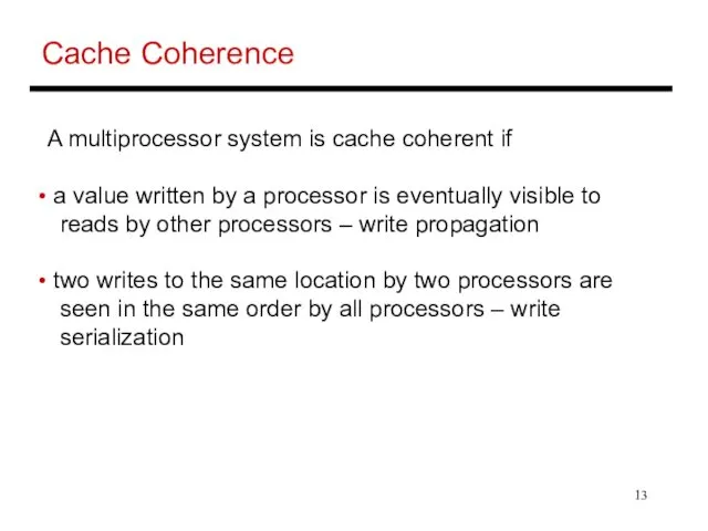 Cache Coherence A multiprocessor system is cache coherent if a value