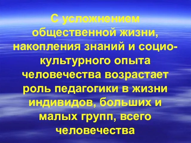 С усложнением общественной жизни, накопления знаний и социо-культурного опыта человечества возрастает