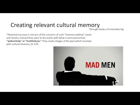 Creating relevant cultural memory “Historical accuracy is not one of the