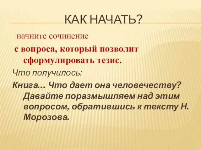 КАК НАЧАТЬ? начните сочинение с вопроса, который позволит сформулировать тезис. Что