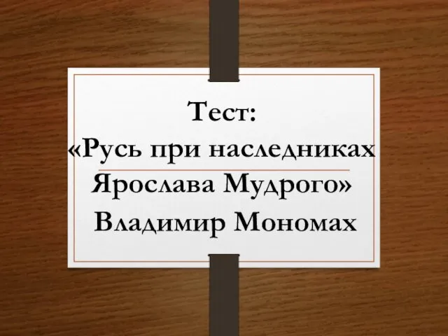 Тест: «Русь при наследниках Ярослава Мудрого» Владимир Мономах