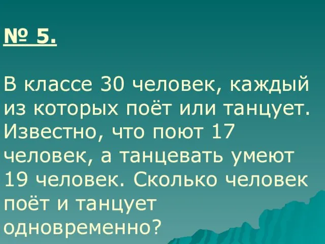 № 5. В классе 30 человек, каждый из которых поёт или