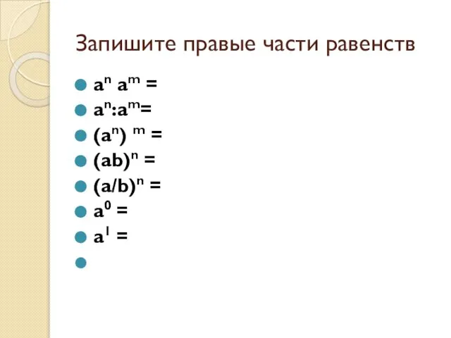 Запишите правые части равенств an am = an:am= (an) m =