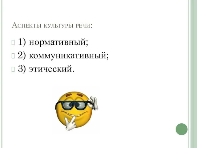 Аспекты культуры речи: 1) нормативный; 2) коммуникативный; 3) этический.