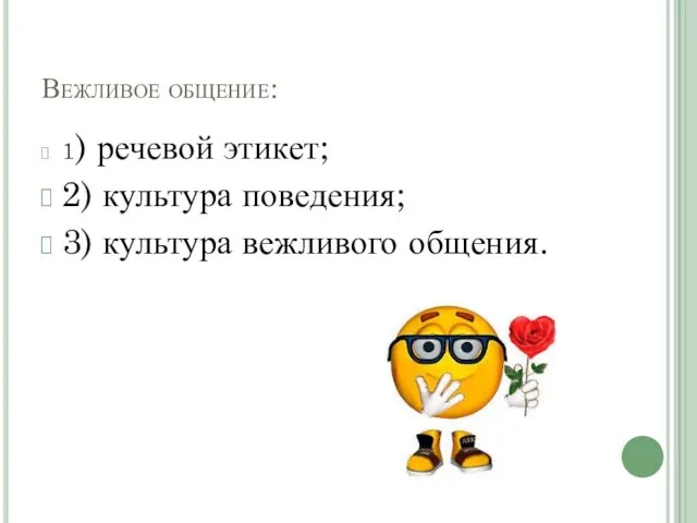 Вежливое общение: 1) речевой этикет; 2) культура поведения; 3) культура вежливого общения.