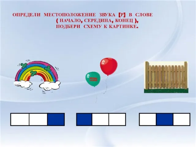 ОПРЕДЕЛИ МЕСТОПОЛОЖЕНИЕ ЗВУКА [Р] В СЛОВЕ ( НАЧАЛО, СЕРЕДИНА, КОНЕЦ ), ПОДБЕРИ СХЕМУ К КАРТИНКЕ.