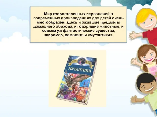 Мир второстепенных персонажей в современных произведениях для детей очень многообразен: здесь