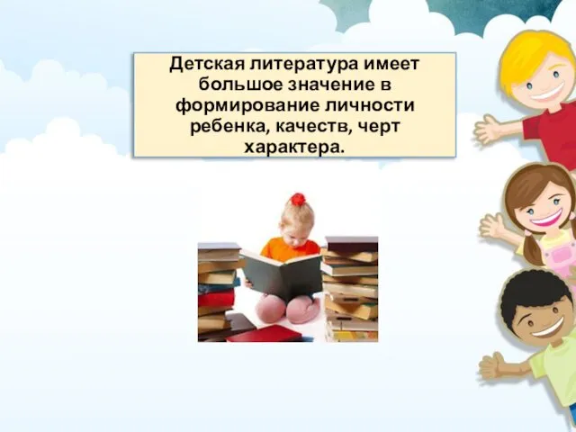 Детская литература имеет большое значение в формирование личности ребенка, качеств, черт характера.